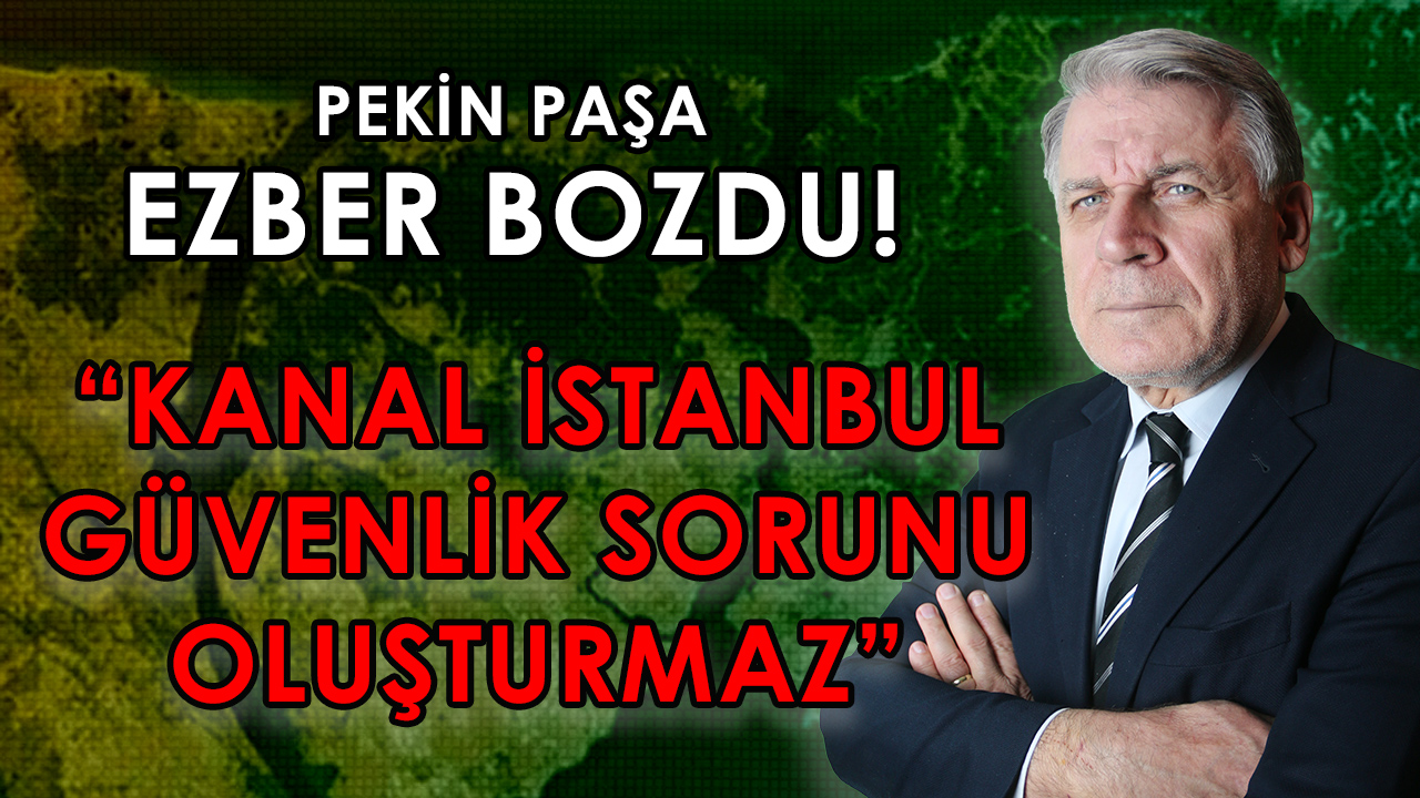 KANAL İSTANBUL GÜVENLİK SORUNU OLUŞTURMAZ - İSMAİL HAKKI PEKİN EZBER BOZDU